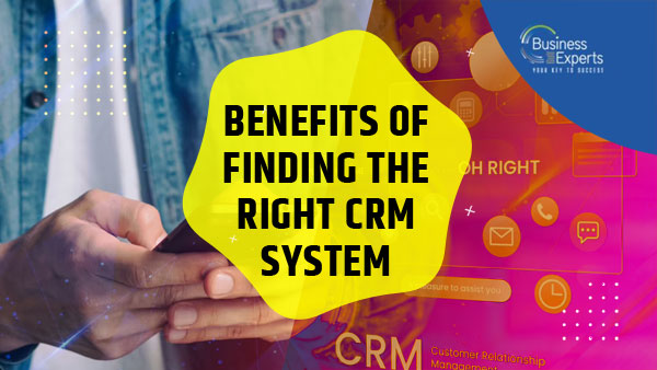 Benefits of finding the Right CRM System Benefits of finding the Right CRM System