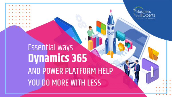 Essential ways Dynamics 365 and Power Platform help you do more with less