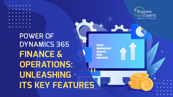 Power of Dynamics 365 Finance & Operations: Unleashing its Key Features
