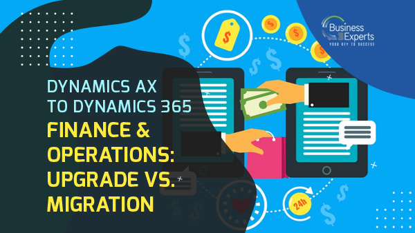 Dynamics AX To Dynamics 365 Finance & Operations: Upgrade Vs. Migration