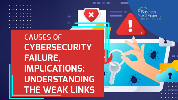 Causes of Cybersecurity Failure, Implications: Understanding the Weak Links