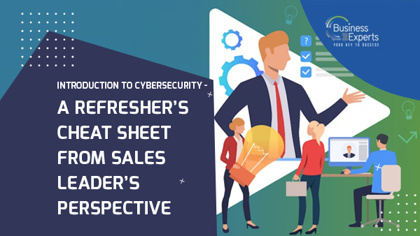 Introduction to Cybersecurity – A refresher’s cheat sheet from Sales Leader’s Perspective