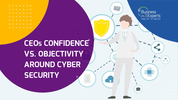 CEOs Confidence vs. Objectivity around Cyber Security