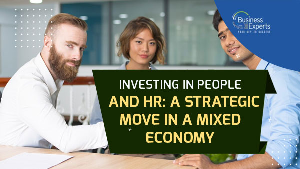 Investing In People And HR: A Strategic Move in A Mixed Economy