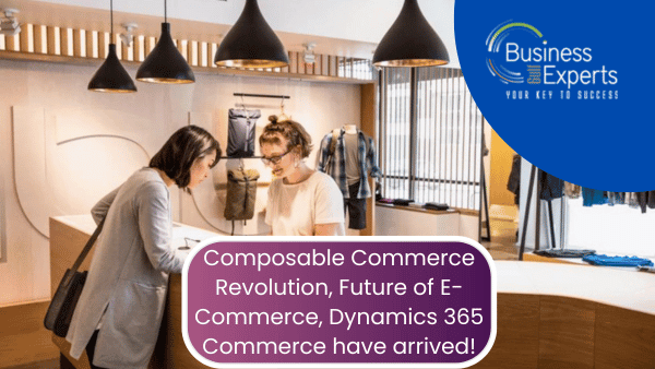 The Composable Commerce Revolution, the Future of E-Commerce, Dynamics 365 Commerce have arrived!