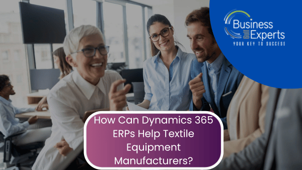 How Can Dynamics 365 ERPs Help Textile Equipment Manufacturers?