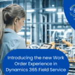 Introducing the new Work Order Experience in Dynamics 365 Field Service
