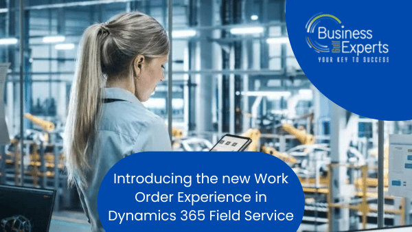 Introducing the new Work Order Experience in Dynamics 365 Field Service