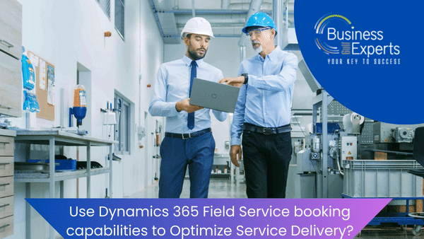 Use Dynamics 365 Field Service booking capabilities to Optimize Service Delivery?