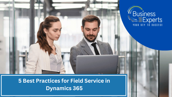 5 Best Practices for Field Service in Dynamics 365