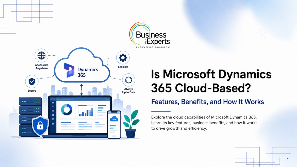 Is Microsoft Dynamics 365 Cloud-Based Features, Benefits, and How It Works